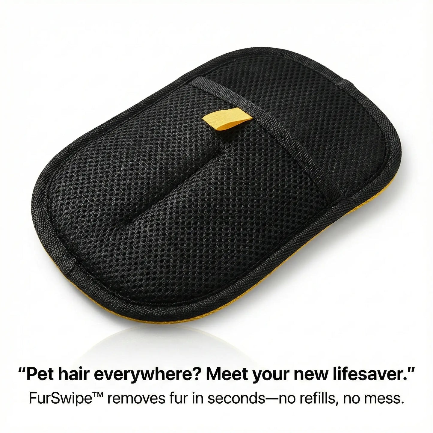 FurSwipe™ – Quick, easy fur removal with a swipe.